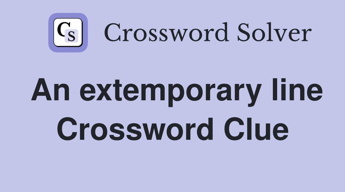An extemporary line - Crossword Clue Answers - Crossword Solver